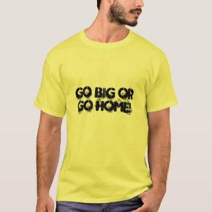 Gehen Sie groß oder gehen Sie Zuhause! T-Shirt
