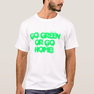 GEHEN SIE GRÜN ODER GEHEN SIE ZUHAUSE! T-Shirt