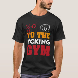 Gehen Sie zum f-cking Gym Sprichwort Muskeln GYM T-Shirt