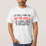 GEHEN SIE ZUM HÖLLEN-SHIRT T-Shirt<br><div class="desc">Shirt mit dem Text "ich würde IHNEN ERKLÄREN, dass UM ZUR HÖLLE ABER ZU MIR ZU GEHEN DORT ARBEITEN Sie UND ICH NICHT WILL, UM SIE JEDEN TAG" IM SCHWARZEN ZU SEHEN UND ZU LESEN.</div>