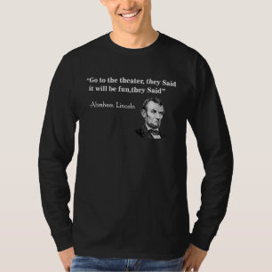 Gehen Sie zum Theater, das sie Abraham Lincoln sag T-Shirt