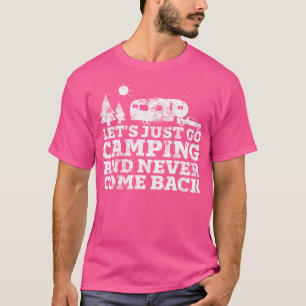 Gehen wir einfach ins Camping und kommen nie wiede T-Shirt
