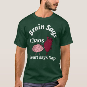Gehirn sagt Chaos, Herz sagt Nickerchen T-Shirt