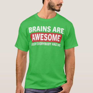 Gehirne sind großartig, ich wünschte, jeder hätte T-Shirt