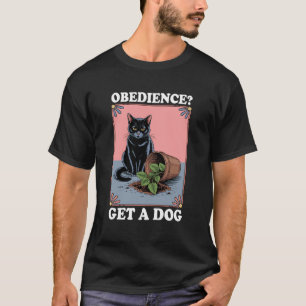 Gehorsam Hol dir einen Hund Katzenliebhaber Kitten T-Shirt
