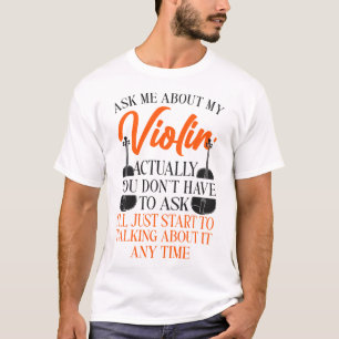Geige Geiger Frag Mich Wirklich Über Meine Geige T-Shirt