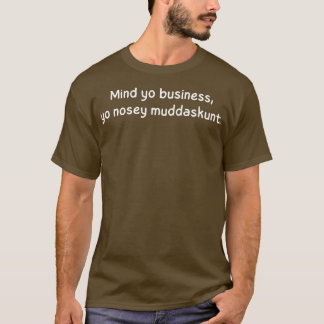 Geist You Business yo nosey muddaskunt T-Shirt