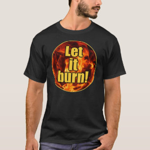 Gelassen ihm brennen! T-Shirt