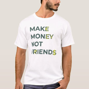 Geld nicht Freunde machen T-Shirt