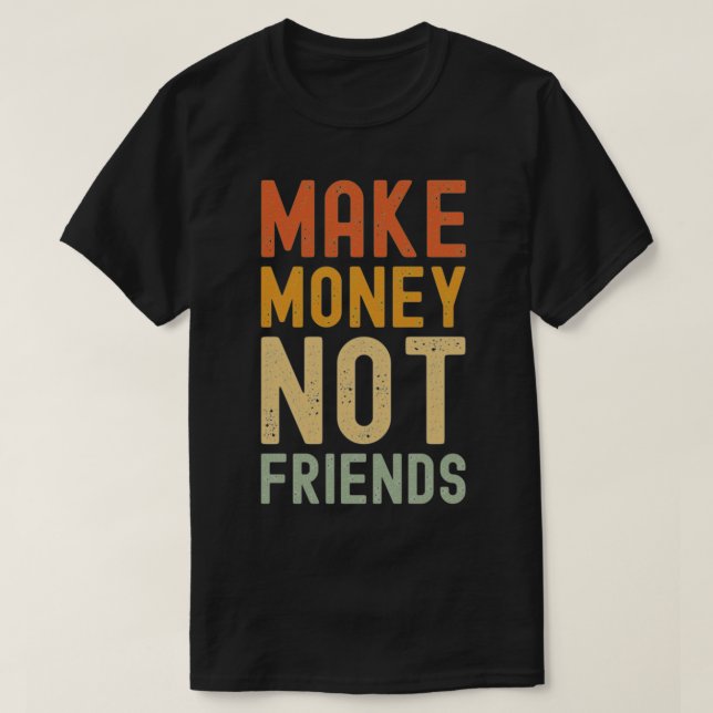 Geld nicht Freunde machen T-Shirt (Design vorne)