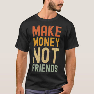 Geld nicht Freunde machen T-Shirt