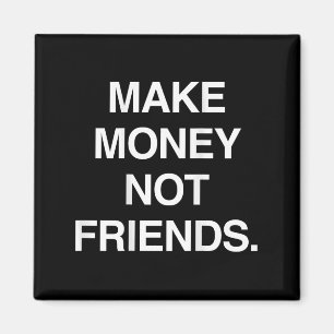 Geld verdienen, keine Freunde lustiger sarkastisch Magnet