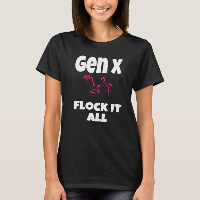 Gen X Flock It All Flamingo Generation X Sprichwor T-Shirt (Vorderseite)