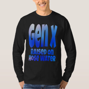 Gen X, großgezogen mit Schlauchwasser Humor Genera T-Shirt