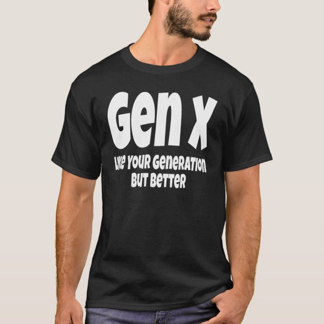 Gen X Like Your Generation But Better   Generation T-Shirt (Vorderseite)
