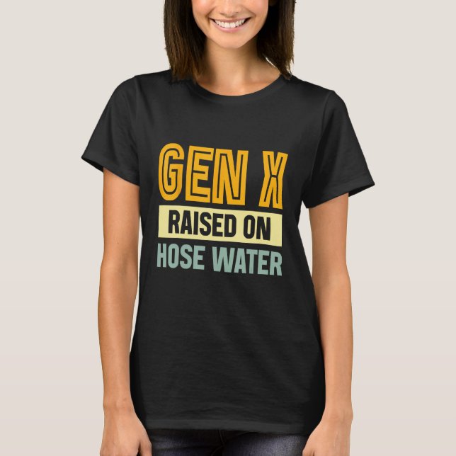 Gen X Raised On Hose Water Humor Generation X_3 T-Shirt (Vorderseite)