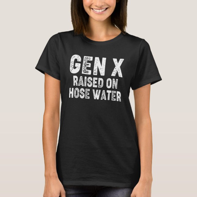 Gen X Raised On Hose Water Humor Generation X T-Shirt (Vorderseite)