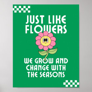 Genau wie Blume wachsen und verändern wir Inspirat Poster