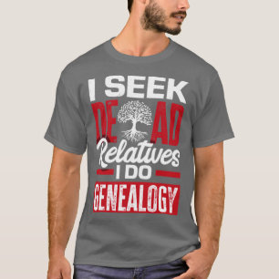 Genealogische Genealogistische Herkunft I Seek Dea T-Shirt