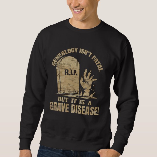 Genealogy Isn t Fatal But A Grave Disease Genealog Sweatshirt (Vorderseite)