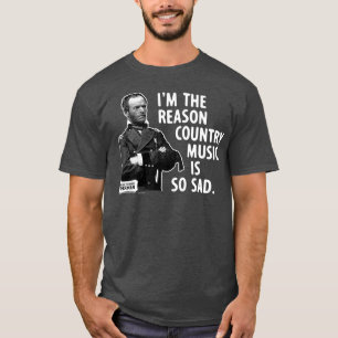 General Sherman Im the Reason Country Music ist T-Shirt