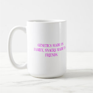 Genetik machte uns zur Familie, Snacks machten uns Kaffeetasse