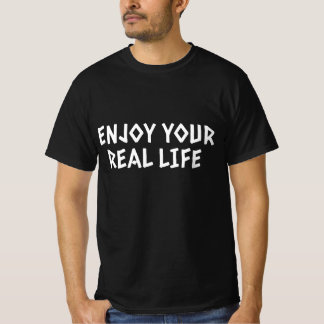 Genieße dein wirkliches Leben T-Shirt