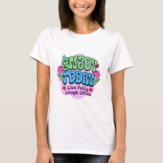 Genießen Sie den heutigen Tag T-Shirt (Vorderseite)