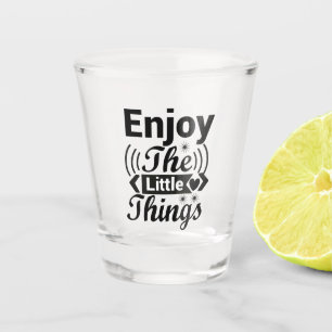Genießen Sie die kleinen Dinge im Leben Schnapsglas