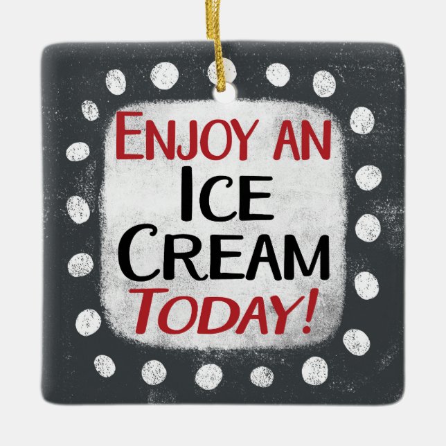 Genießen Sie heute eine Eiscreme Keramikornament (Vorderseite)