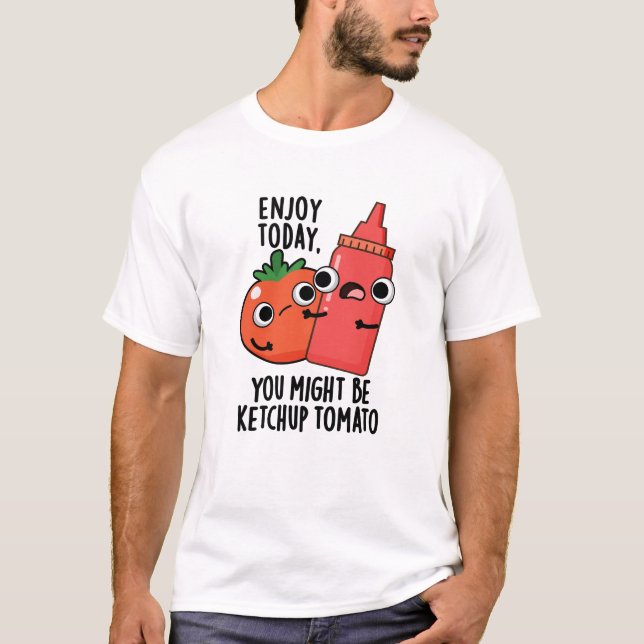 Genießen Sie heute Ketchup Tomato Funny Food Puff T-Shirt (Vorderseite)