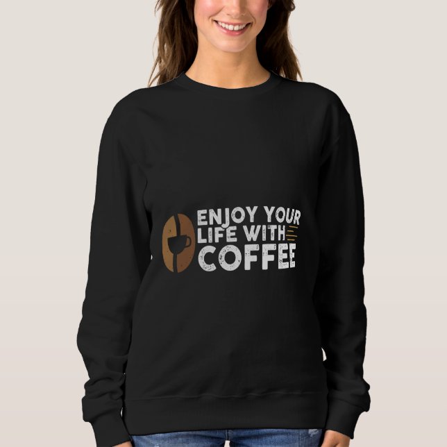 Genießen Sie Ihr Leben mit Kaffee Sweatshirt (Vorderseite)
