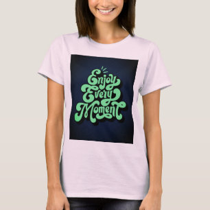 Genießen Sie jeden Augenblick den T - Shirt