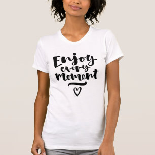 Genießen Sie jeden Moment T-Shirt