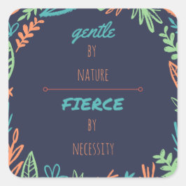 Gentle by Nature, Fierce by Necessity Quadratischer Aufkleber