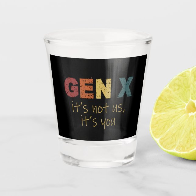 GenX—Es sind nicht wir, es sind Sie Schnapsglas (Vorderseite)