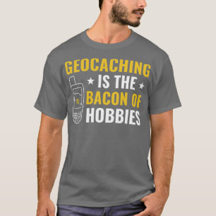 Geocachers Geocaching ist das Bacon von Hobbies Fu T-Shirt