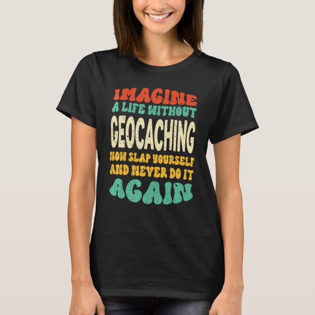 Geocaching-Zitat für Geocaching T-Shirt (Vorderseite)