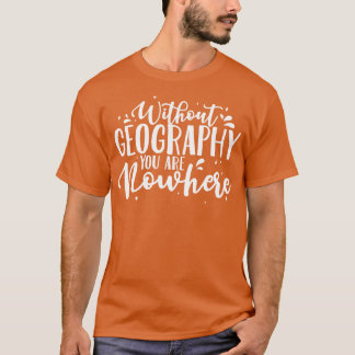 Geografie Lehrer ohne Geografie Sie sind jetzt T-Shirt