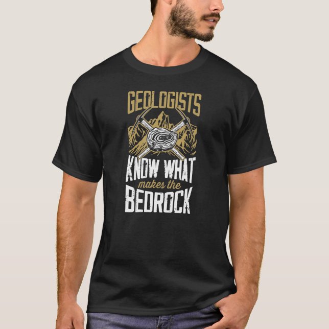Geologists Know What Makes The Bed Rock   Geology  T-Shirt (Vorderseite)