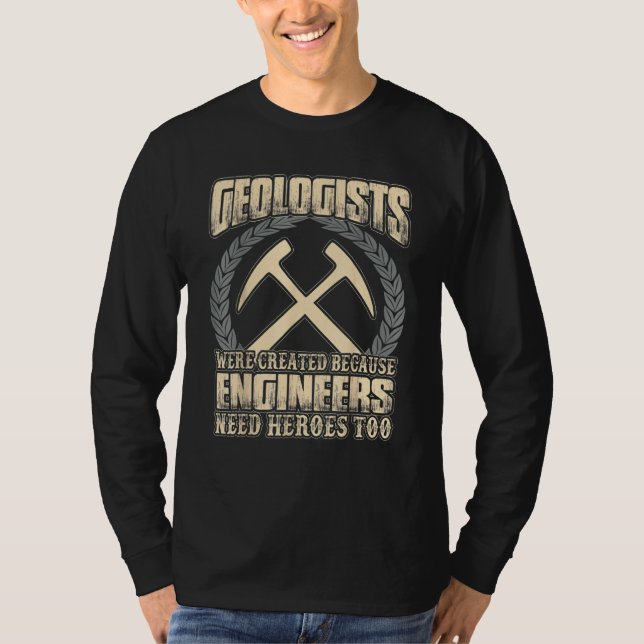 Geologists Were Created Because Engineers Need Her T-Shirt (Vorderseite)