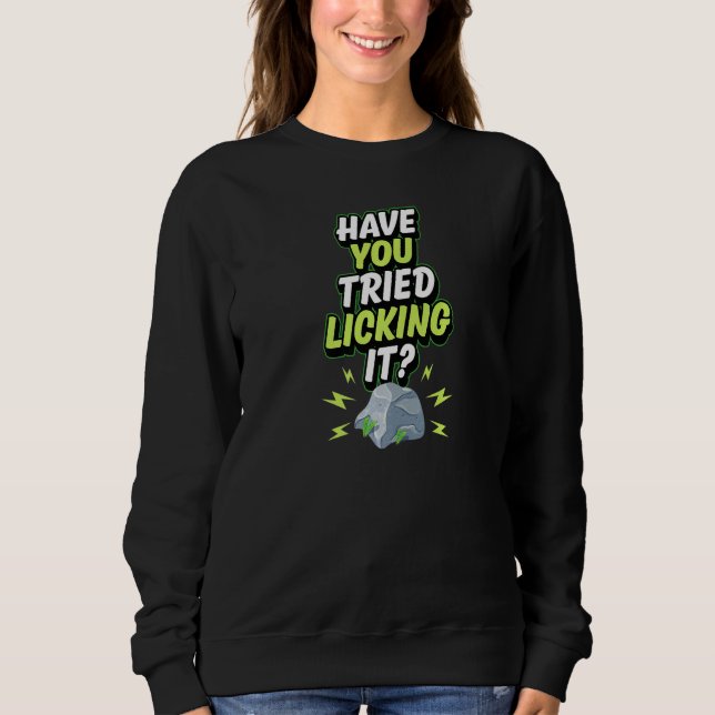 Geology Humor Have You Tried Licking It Funny Geol Sweatshirt (Vorderseite)