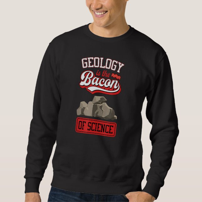 Geology Is The Bacon Of Science Funny Geology Teac Sweatshirt (Vorderseite)