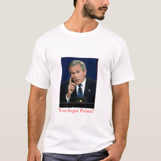 George W. Bush "Sie vergaßen Polen!" T-Shirt