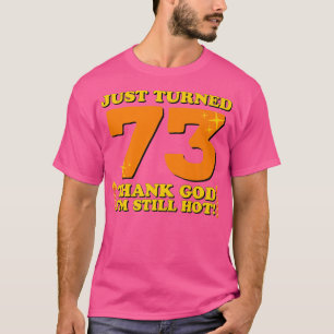 Gerade 73 geworden Gott sei Dank bin ich immer noc T-Shirt