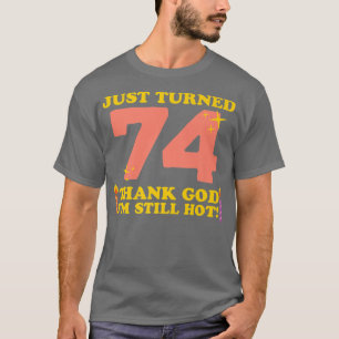 Gerade 74 geworden Gott sei Dank bin ich immer noc T-Shirt