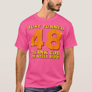 Gerade dreht 48 Gott sei Dank Im immer noch heiß 4 T-Shirt