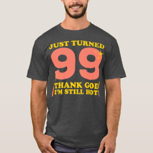 Gerade dreht 99 Gott sei Dank im immer noch heiß 9 T-Shirt