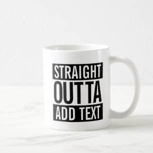GERADE OUTTA… ADDIEREN IHREN TEXT KUNDENGERECHTE TASSE
