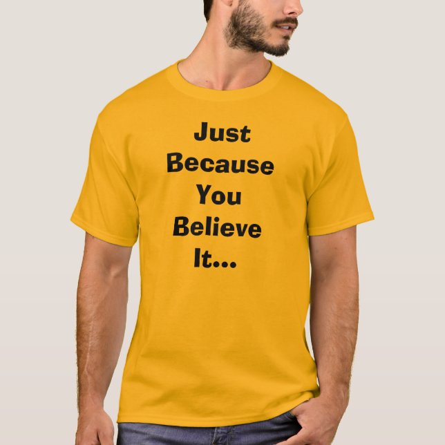 Gerade weil Sie es T - Shirt glauben (Vorderseite)